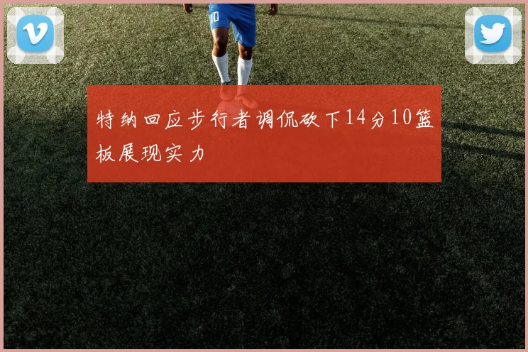 特纳回应步行者调侃砍下14分10篮板展现实力