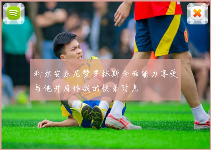 科尔安东尼赞罗林斯全面能力享受与他并肩作战的快乐时光